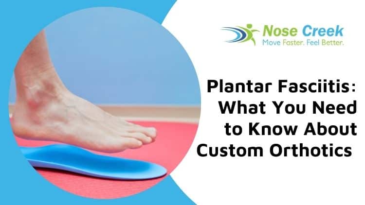 Plantar Fasciitis What You Need to Know About Custom Orthotics